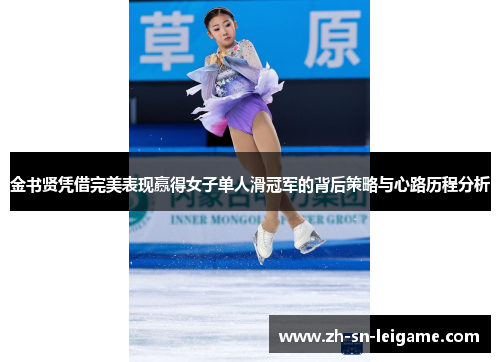 金书贤凭借完美表现赢得女子单人滑冠军的背后策略与心路历程分析